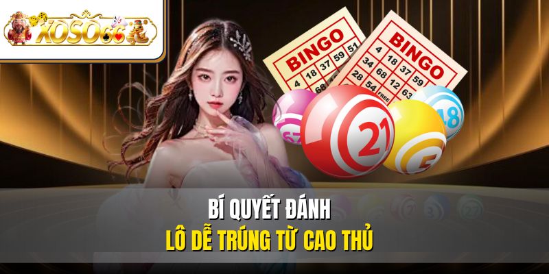 Trở Thành Cao Thủ  Lô Đề Online Thắng Lớn Tại XOSO66 4 Bí quyết đánh lô dễ trúng từ cao thủ