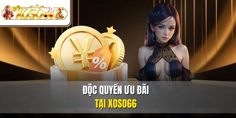 Độc quyền ưu đãi tại XOSO66