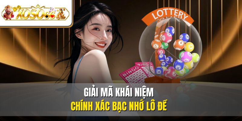 Bạc Nhớ Lô Đề Phương Pháp Nâng Cao Tỷ Lệ Thắng XOSO66 2  Giải mã khái niệm chính xác bạc nhớ lô đề