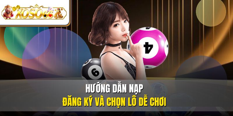 Trở Thành Cao Thủ  Lô Đề Online Thắng Lớn Tại XOSO66 3 Hướng dẫn nạp đăng ký và chọn lô dễ chơi