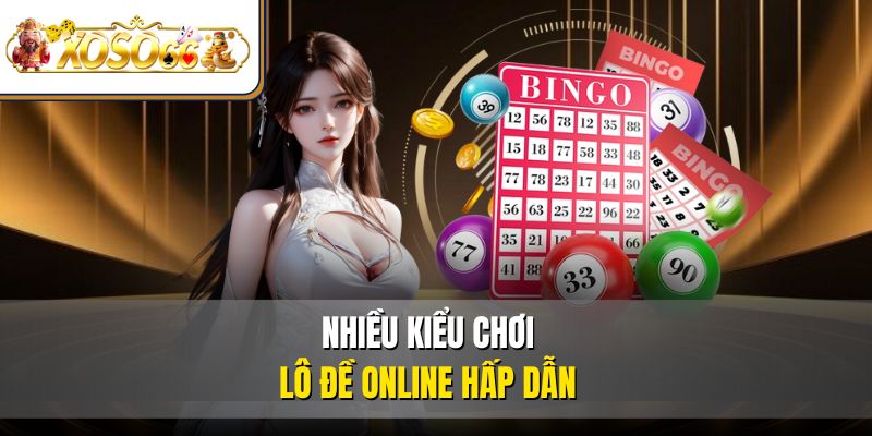 Trở Thành Cao Thủ  Lô Đề Online Thắng Lớn Tại XOSO66 5 Nhiều kiểu chơi lô đề online hấp dẫn
