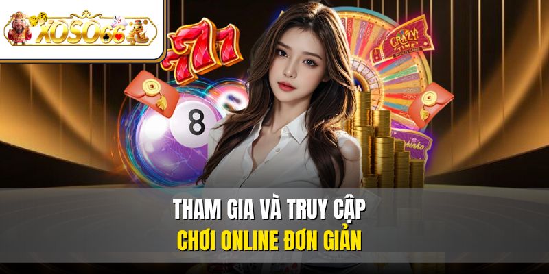 Tham gia và truy cập chơi online đơn giản
