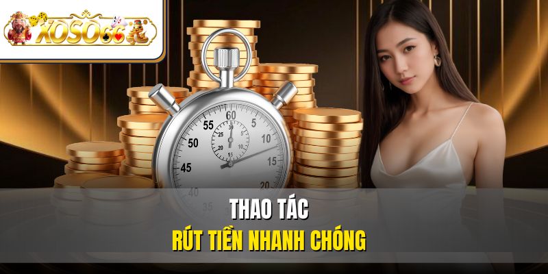 Thao tác rút tiền nhanh chóng